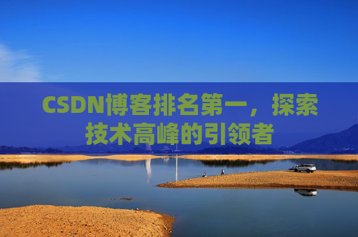 CSDN博客排名第一，探索技术高峰的引领者